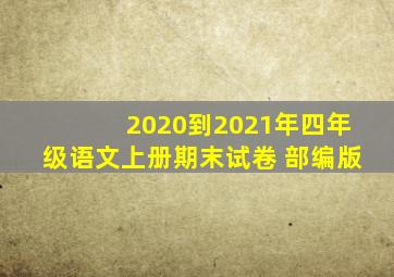 2020到2021年四年级语文上册期末试卷 部编版